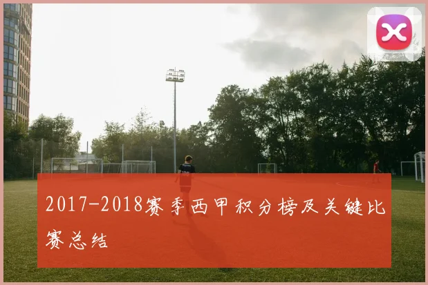 2017-2018赛季西甲积分榜及关键比赛总结