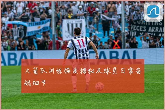 火箭队训练强度揭秘及球员日常备战细节