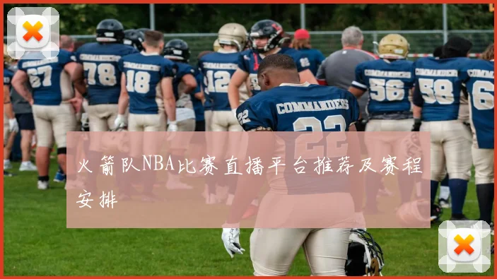 火箭队NBA比赛直播平台推荐及赛程安排