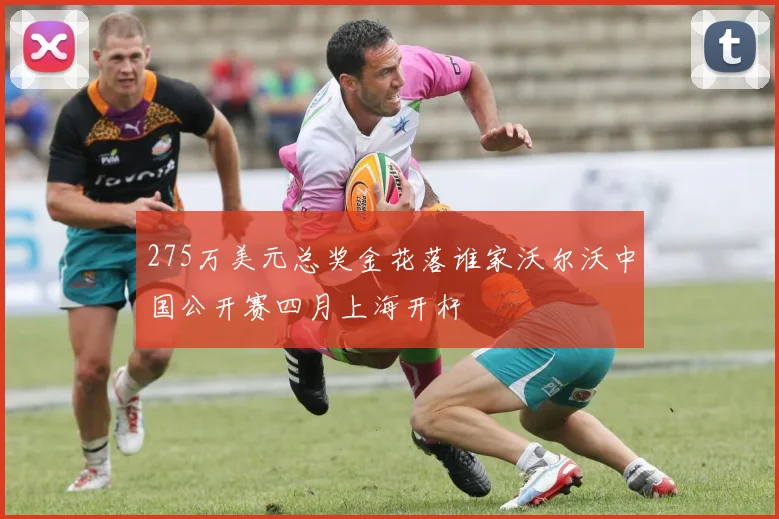 275万美元总奖金花落谁家沃尔沃中国公开赛四月上海开杆