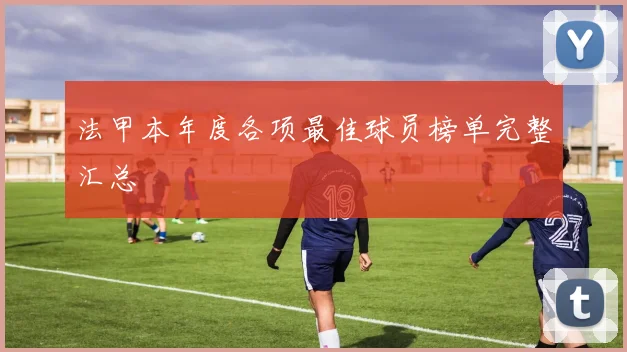 法甲本年度各项最佳球员榜单完整汇总